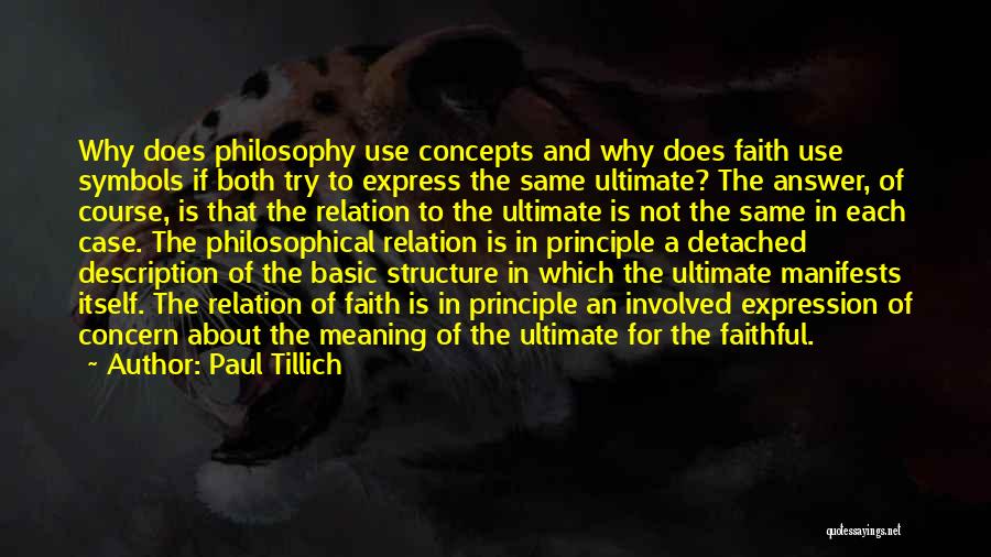 Paul Tillich Quotes: Why Does Philosophy Use Concepts And Why Does Faith Use Symbols If Both Try To Express The Same Ultimate? The