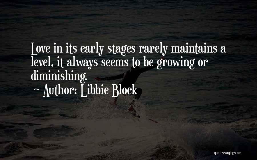 Libbie Block Quotes: Love In Its Early Stages Rarely Maintains A Level, It Always Seems To Be Growing Or Diminishing.
