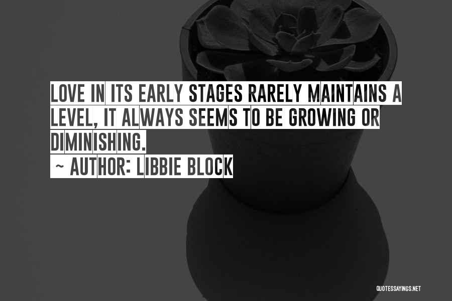 Libbie Block Quotes: Love In Its Early Stages Rarely Maintains A Level, It Always Seems To Be Growing Or Diminishing.
