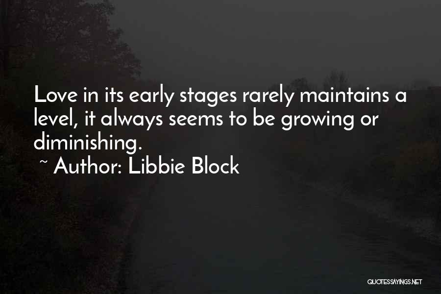 Libbie Block Quotes: Love In Its Early Stages Rarely Maintains A Level, It Always Seems To Be Growing Or Diminishing.