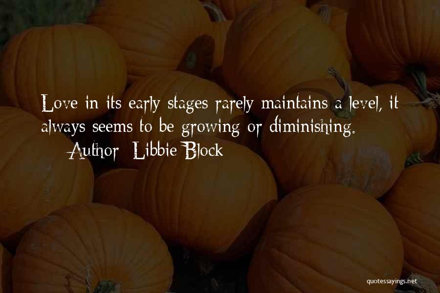 Libbie Block Quotes: Love In Its Early Stages Rarely Maintains A Level, It Always Seems To Be Growing Or Diminishing.