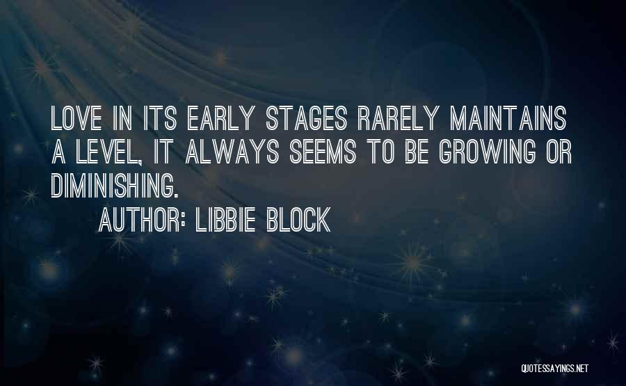 Libbie Block Quotes: Love In Its Early Stages Rarely Maintains A Level, It Always Seems To Be Growing Or Diminishing.
