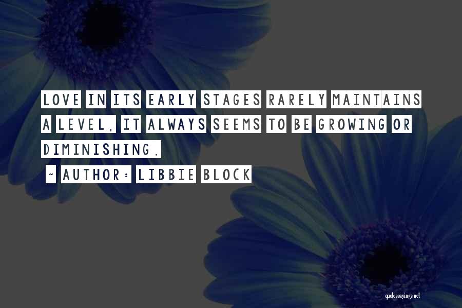 Libbie Block Quotes: Love In Its Early Stages Rarely Maintains A Level, It Always Seems To Be Growing Or Diminishing.