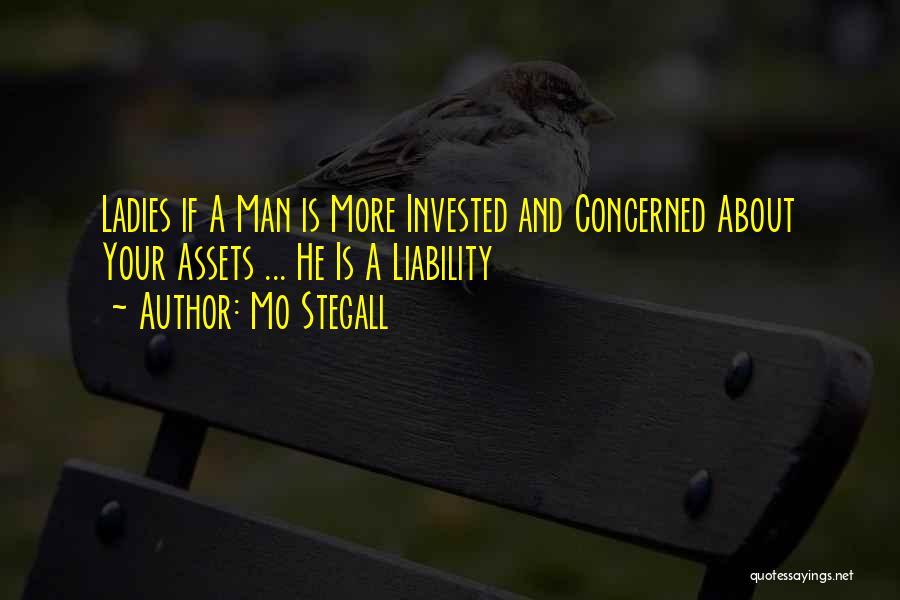 Mo Stegall Quotes: Ladies If A Man Is More Invested And Concerned About Your Assets ... He Is A Liability