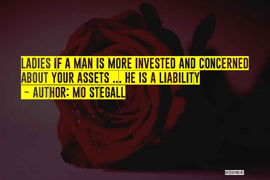 Mo Stegall Quotes: Ladies If A Man Is More Invested And Concerned About Your Assets ... He Is A Liability