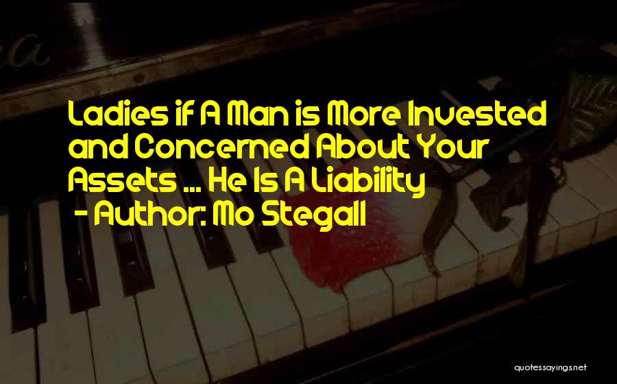 Mo Stegall Quotes: Ladies If A Man Is More Invested And Concerned About Your Assets ... He Is A Liability