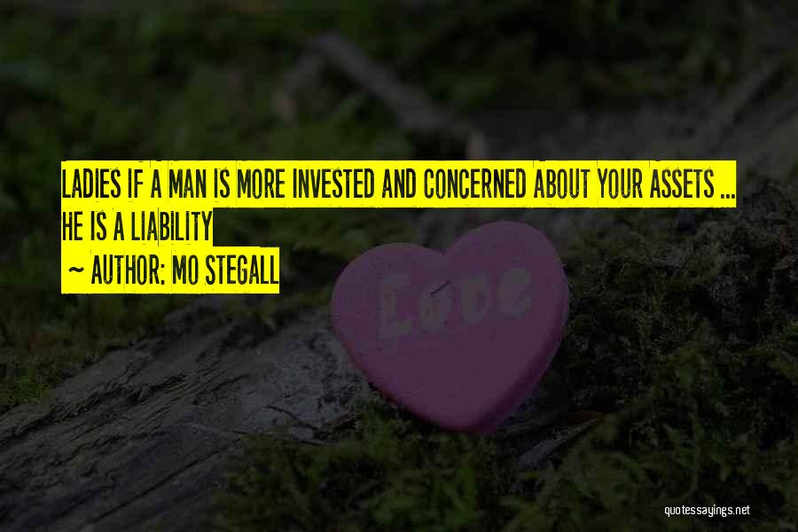 Mo Stegall Quotes: Ladies If A Man Is More Invested And Concerned About Your Assets ... He Is A Liability