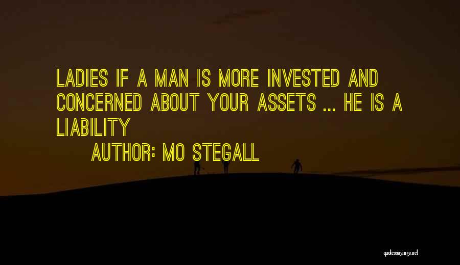 Mo Stegall Quotes: Ladies If A Man Is More Invested And Concerned About Your Assets ... He Is A Liability