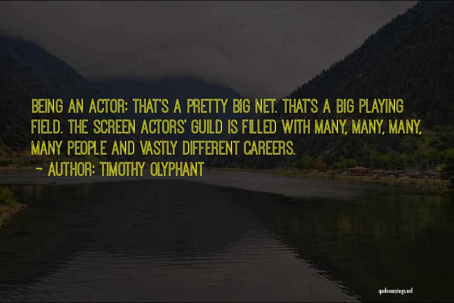 Timothy Olyphant Quotes: Being An Actor: That's A Pretty Big Net. That's A Big Playing Field. The Screen Actors' Guild Is Filled With