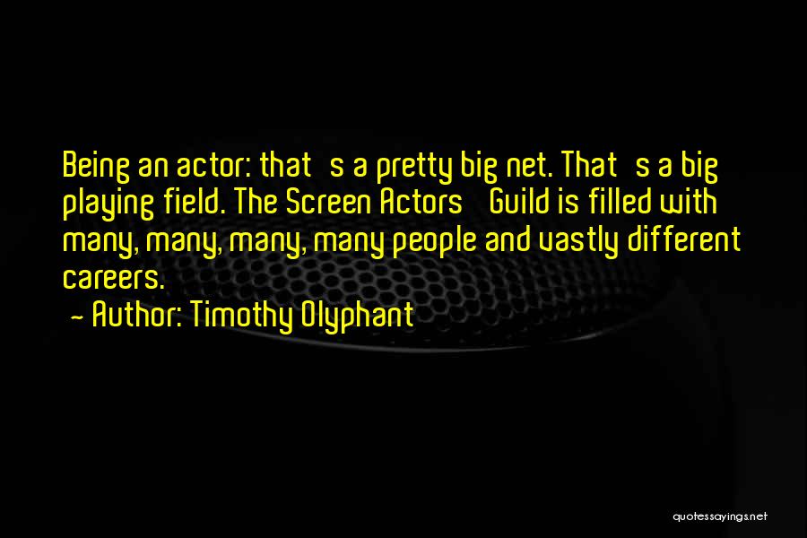 Timothy Olyphant Quotes: Being An Actor: That's A Pretty Big Net. That's A Big Playing Field. The Screen Actors' Guild Is Filled With