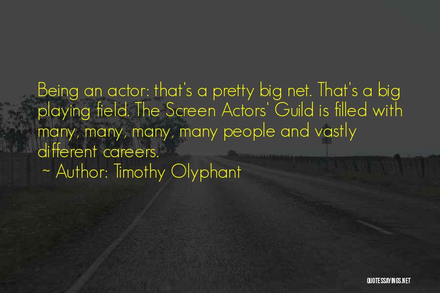 Timothy Olyphant Quotes: Being An Actor: That's A Pretty Big Net. That's A Big Playing Field. The Screen Actors' Guild Is Filled With