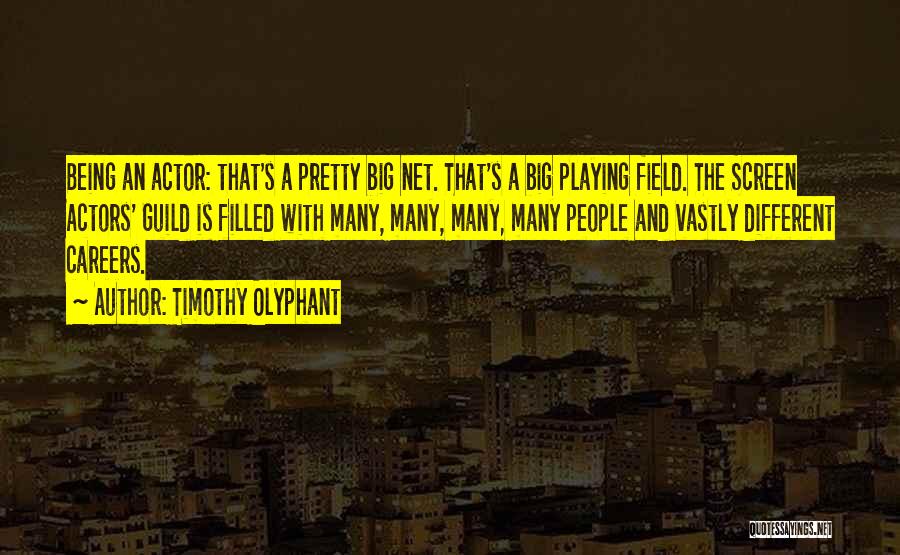 Timothy Olyphant Quotes: Being An Actor: That's A Pretty Big Net. That's A Big Playing Field. The Screen Actors' Guild Is Filled With