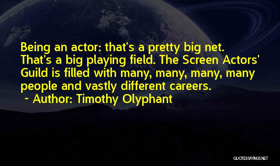 Timothy Olyphant Quotes: Being An Actor: That's A Pretty Big Net. That's A Big Playing Field. The Screen Actors' Guild Is Filled With