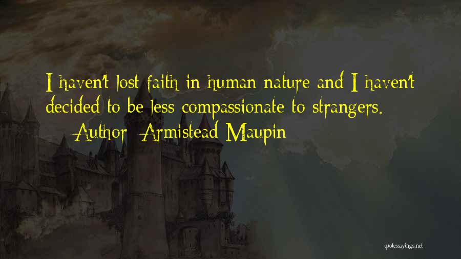 Armistead Maupin Quotes: I Haven't Lost Faith In Human Nature And I Haven't Decided To Be Less Compassionate To Strangers.
