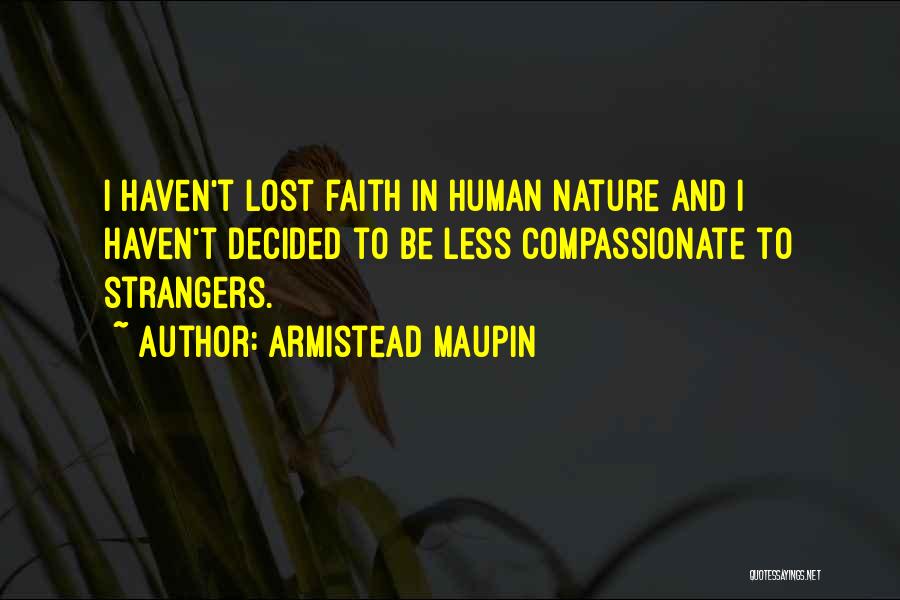 Armistead Maupin Quotes: I Haven't Lost Faith In Human Nature And I Haven't Decided To Be Less Compassionate To Strangers.