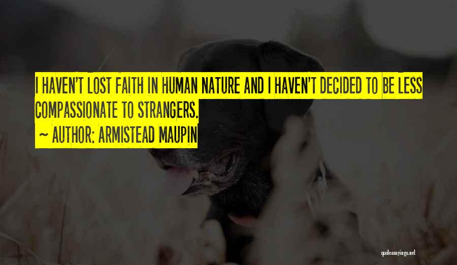 Armistead Maupin Quotes: I Haven't Lost Faith In Human Nature And I Haven't Decided To Be Less Compassionate To Strangers.