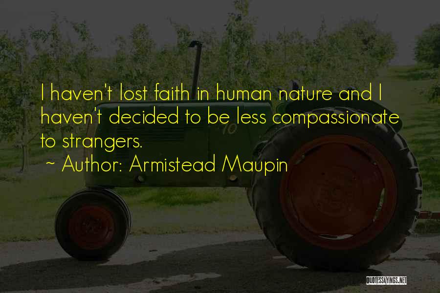 Armistead Maupin Quotes: I Haven't Lost Faith In Human Nature And I Haven't Decided To Be Less Compassionate To Strangers.