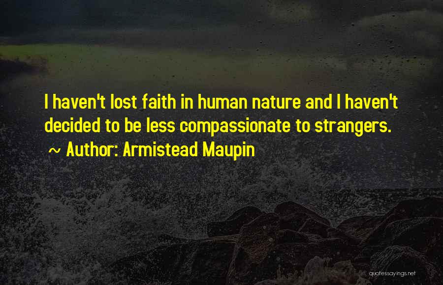 Armistead Maupin Quotes: I Haven't Lost Faith In Human Nature And I Haven't Decided To Be Less Compassionate To Strangers.