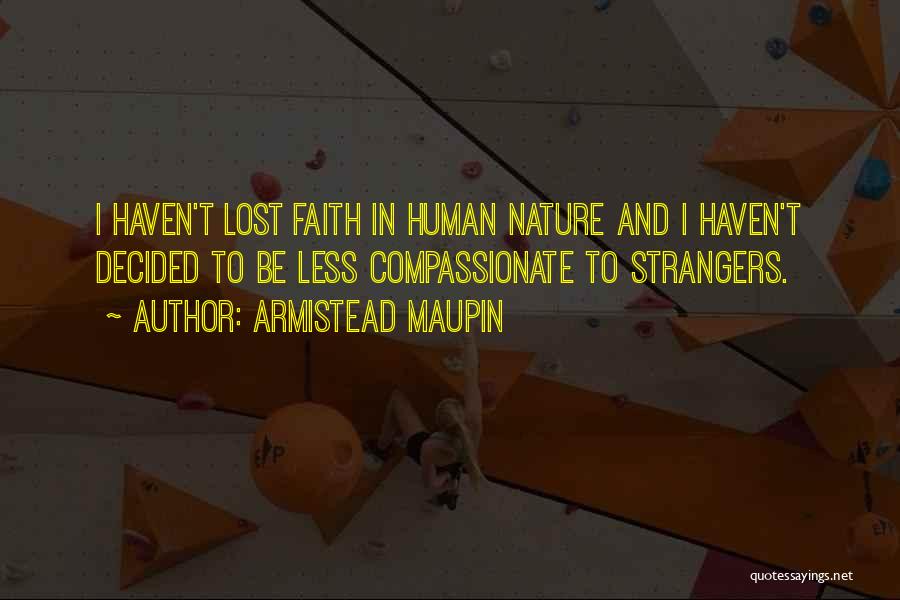 Armistead Maupin Quotes: I Haven't Lost Faith In Human Nature And I Haven't Decided To Be Less Compassionate To Strangers.