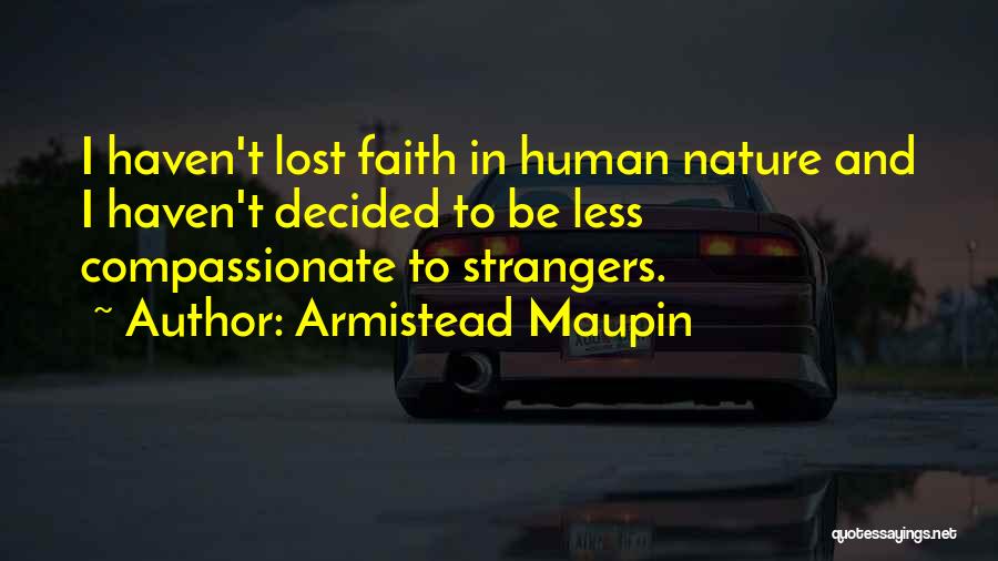 Armistead Maupin Quotes: I Haven't Lost Faith In Human Nature And I Haven't Decided To Be Less Compassionate To Strangers.