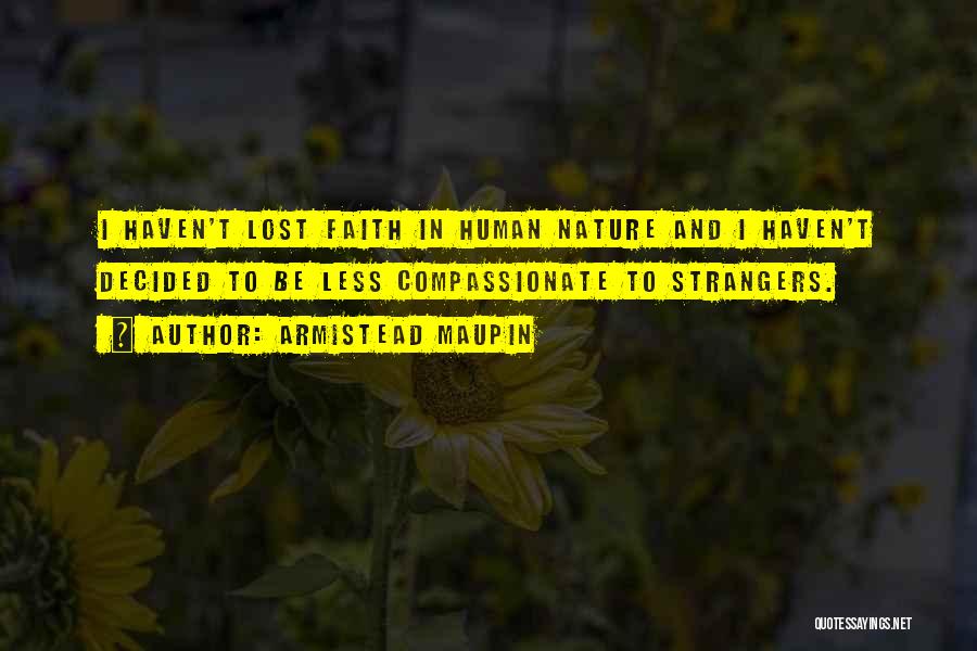 Armistead Maupin Quotes: I Haven't Lost Faith In Human Nature And I Haven't Decided To Be Less Compassionate To Strangers.