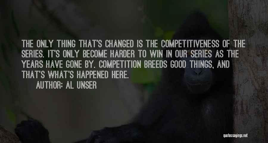 Al Unser Quotes: The Only Thing That's Changed Is The Competitiveness Of The Series. It's Only Become Harder To Win In Our Series