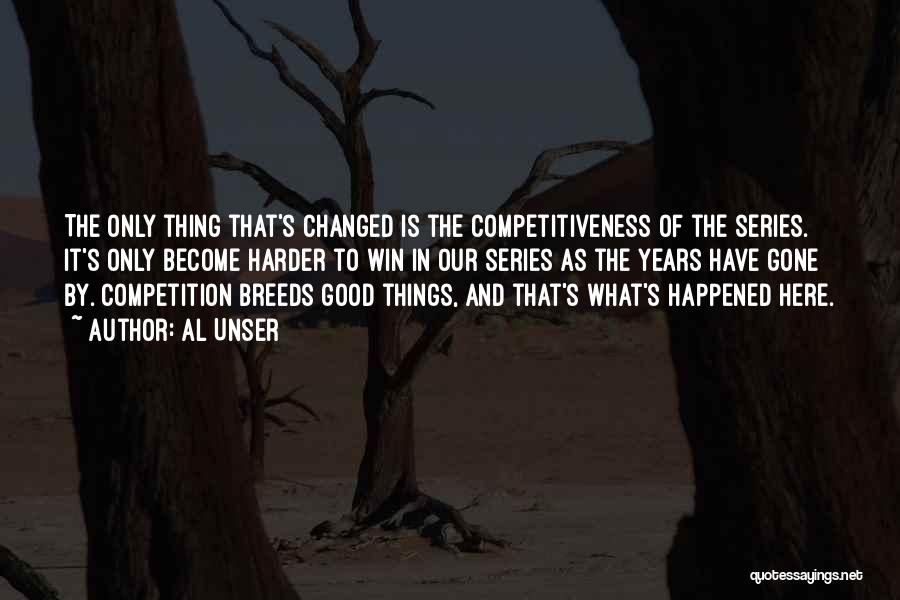 Al Unser Quotes: The Only Thing That's Changed Is The Competitiveness Of The Series. It's Only Become Harder To Win In Our Series