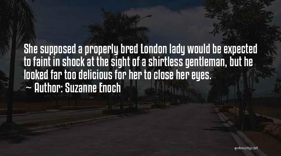 Suzanne Enoch Quotes: She Supposed A Properly Bred London Lady Would Be Expected To Faint In Shock At The Sight Of A Shirtless