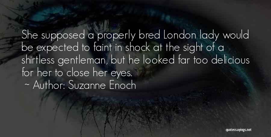 Suzanne Enoch Quotes: She Supposed A Properly Bred London Lady Would Be Expected To Faint In Shock At The Sight Of A Shirtless
