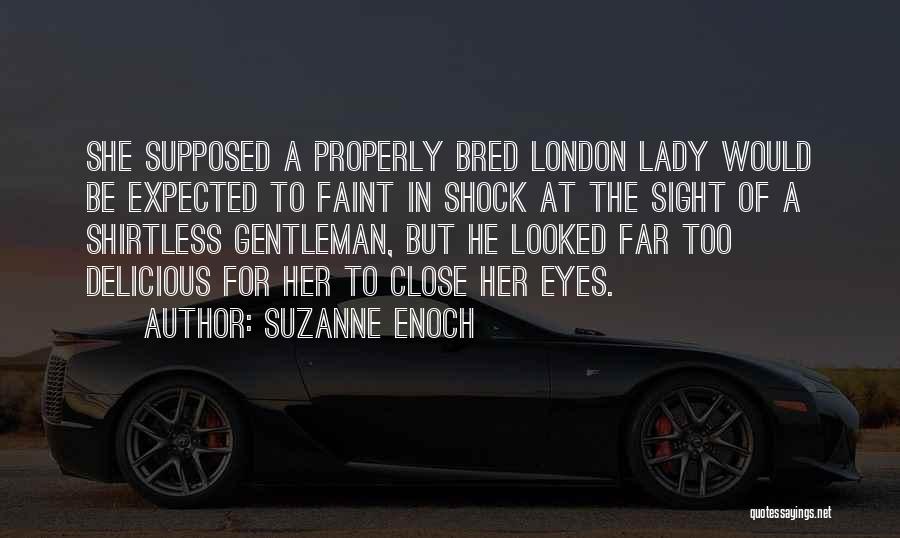 Suzanne Enoch Quotes: She Supposed A Properly Bred London Lady Would Be Expected To Faint In Shock At The Sight Of A Shirtless