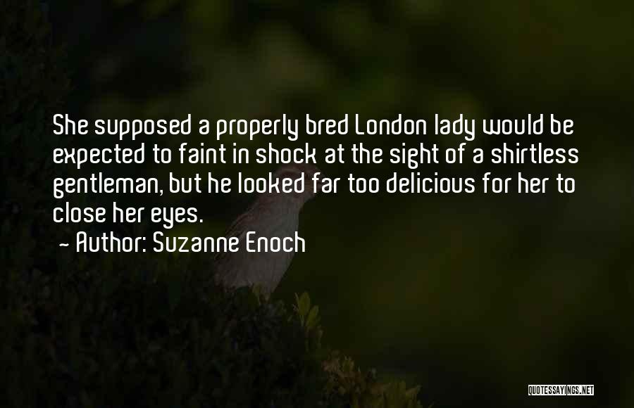 Suzanne Enoch Quotes: She Supposed A Properly Bred London Lady Would Be Expected To Faint In Shock At The Sight Of A Shirtless