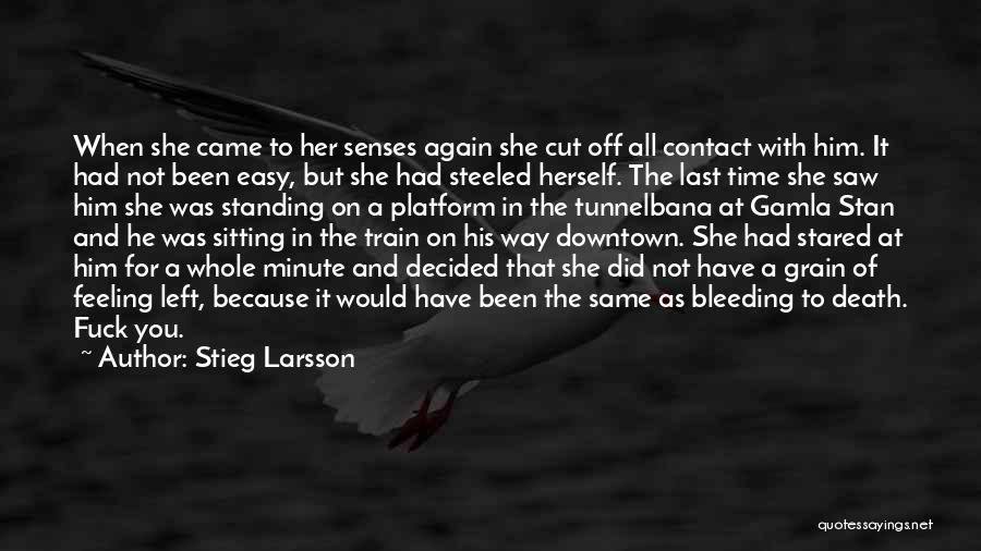 Stieg Larsson Quotes: When She Came To Her Senses Again She Cut Off All Contact With Him. It Had Not Been Easy, But