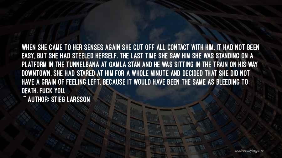 Stieg Larsson Quotes: When She Came To Her Senses Again She Cut Off All Contact With Him. It Had Not Been Easy, But