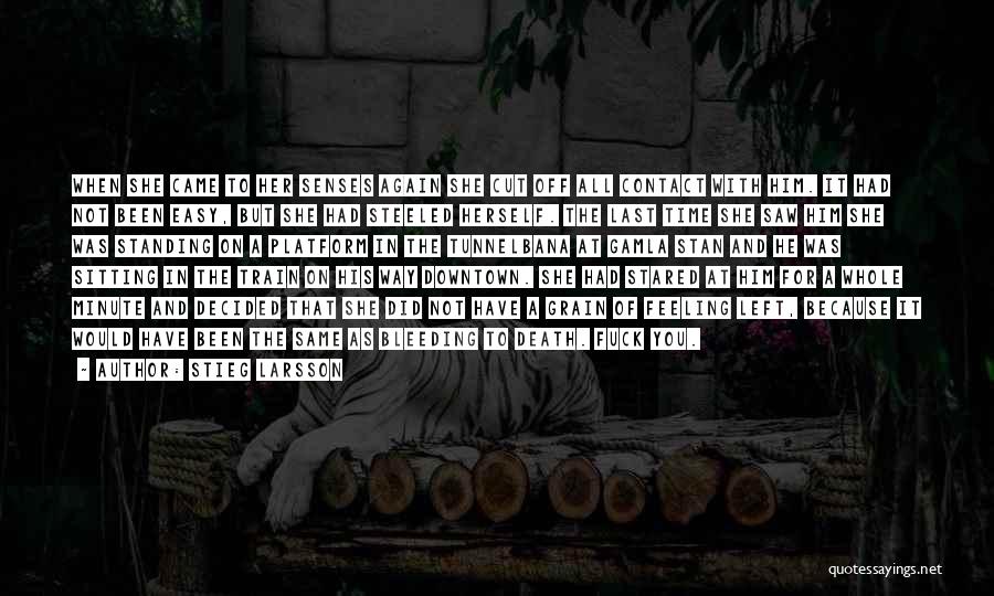 Stieg Larsson Quotes: When She Came To Her Senses Again She Cut Off All Contact With Him. It Had Not Been Easy, But