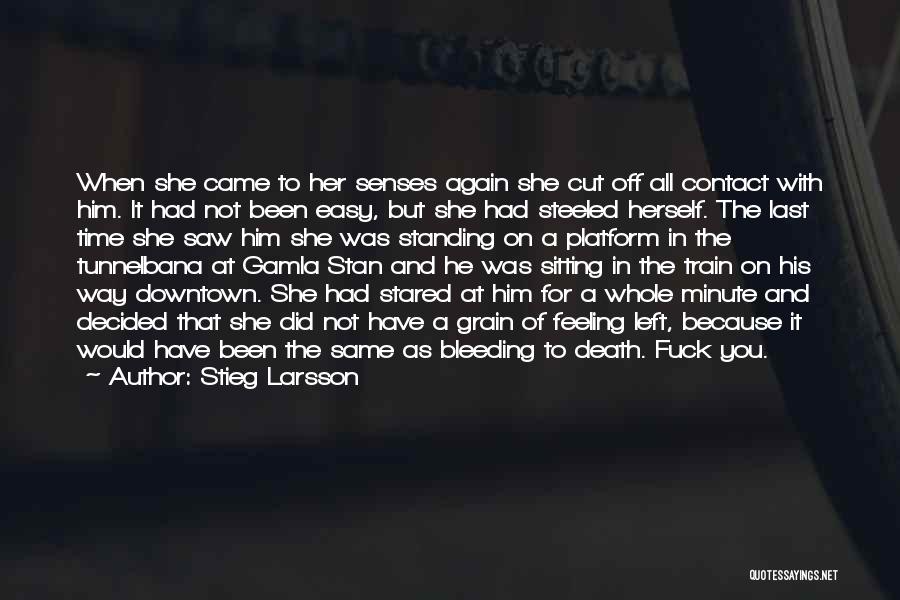 Stieg Larsson Quotes: When She Came To Her Senses Again She Cut Off All Contact With Him. It Had Not Been Easy, But