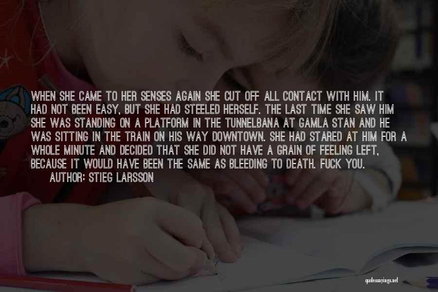 Stieg Larsson Quotes: When She Came To Her Senses Again She Cut Off All Contact With Him. It Had Not Been Easy, But