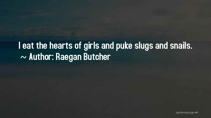 Raegan Butcher Quotes: I Eat The Hearts Of Girls And Puke Slugs And Snails.
