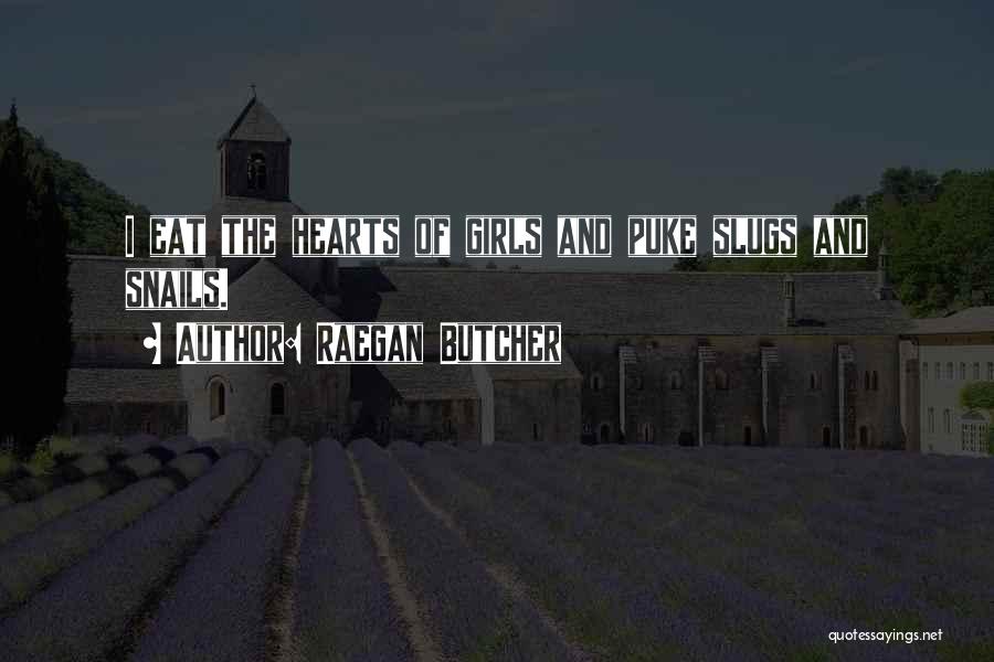 Raegan Butcher Quotes: I Eat The Hearts Of Girls And Puke Slugs And Snails.