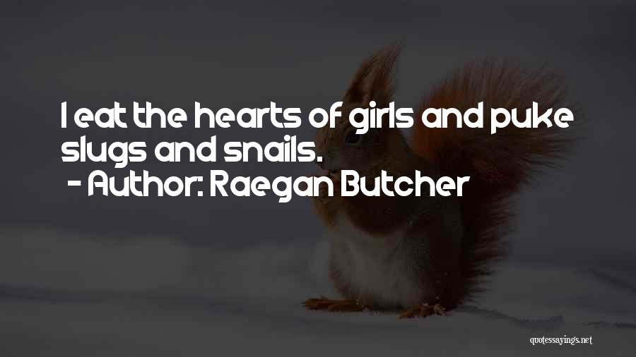 Raegan Butcher Quotes: I Eat The Hearts Of Girls And Puke Slugs And Snails.