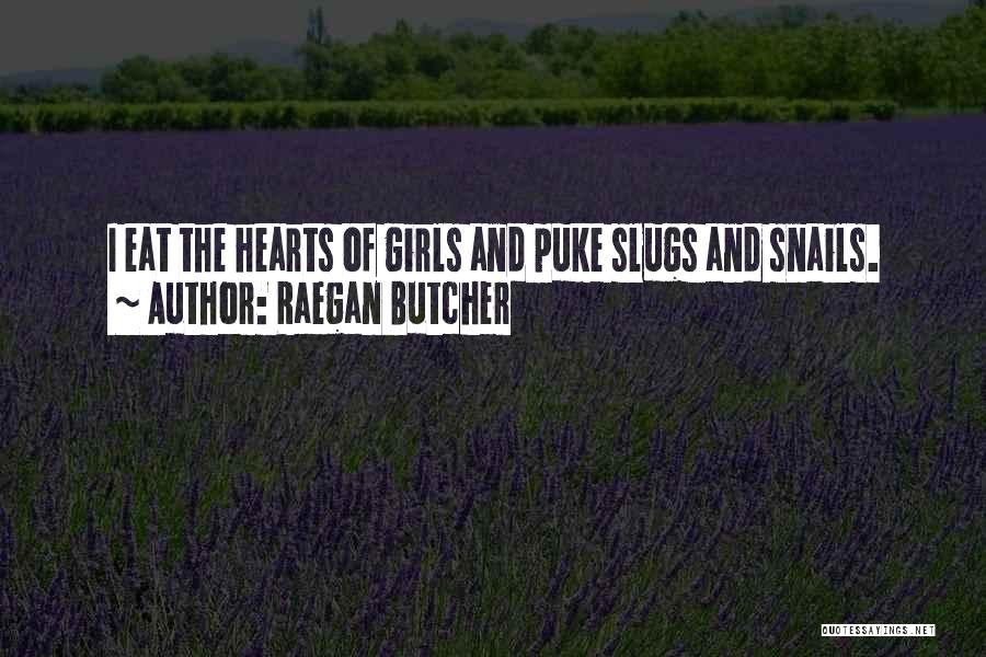 Raegan Butcher Quotes: I Eat The Hearts Of Girls And Puke Slugs And Snails.
