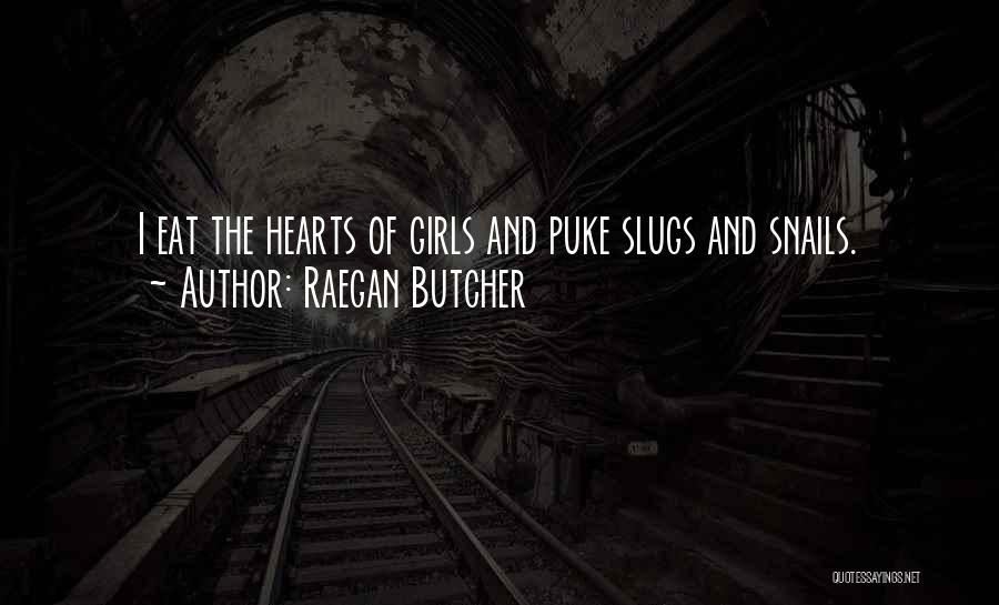 Raegan Butcher Quotes: I Eat The Hearts Of Girls And Puke Slugs And Snails.