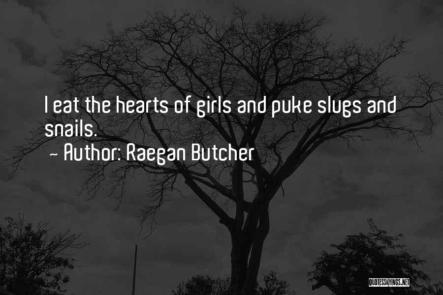 Raegan Butcher Quotes: I Eat The Hearts Of Girls And Puke Slugs And Snails.