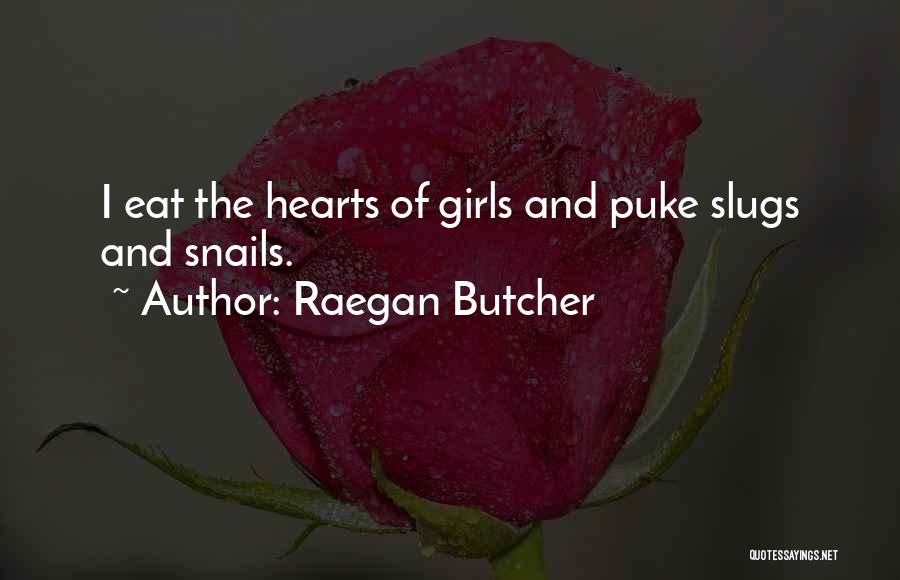 Raegan Butcher Quotes: I Eat The Hearts Of Girls And Puke Slugs And Snails.