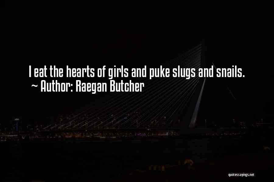 Raegan Butcher Quotes: I Eat The Hearts Of Girls And Puke Slugs And Snails.