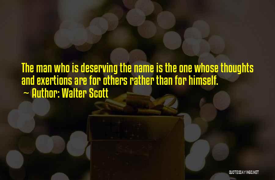 Walter Scott Quotes: The Man Who Is Deserving The Name Is The One Whose Thoughts And Exertions Are For Others Rather Than For