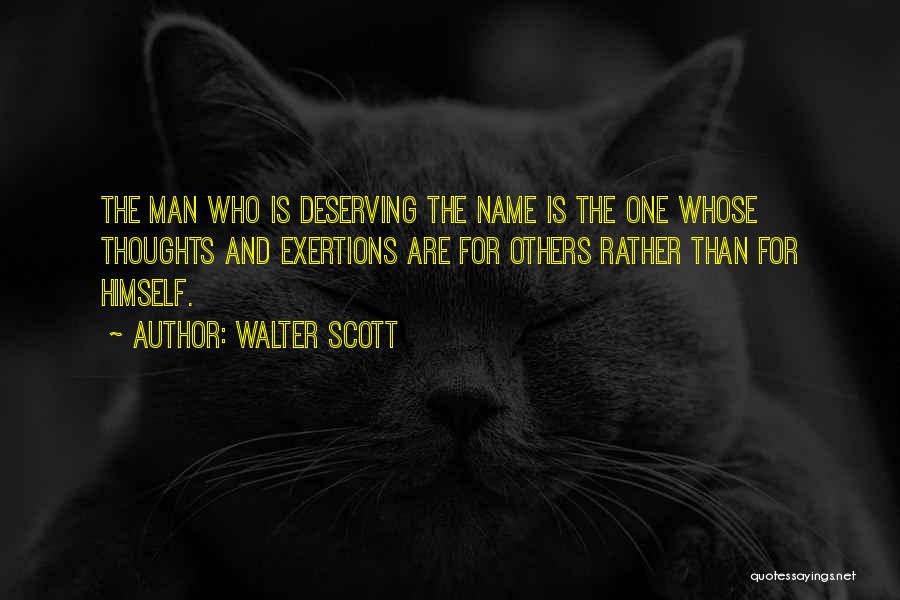 Walter Scott Quotes: The Man Who Is Deserving The Name Is The One Whose Thoughts And Exertions Are For Others Rather Than For