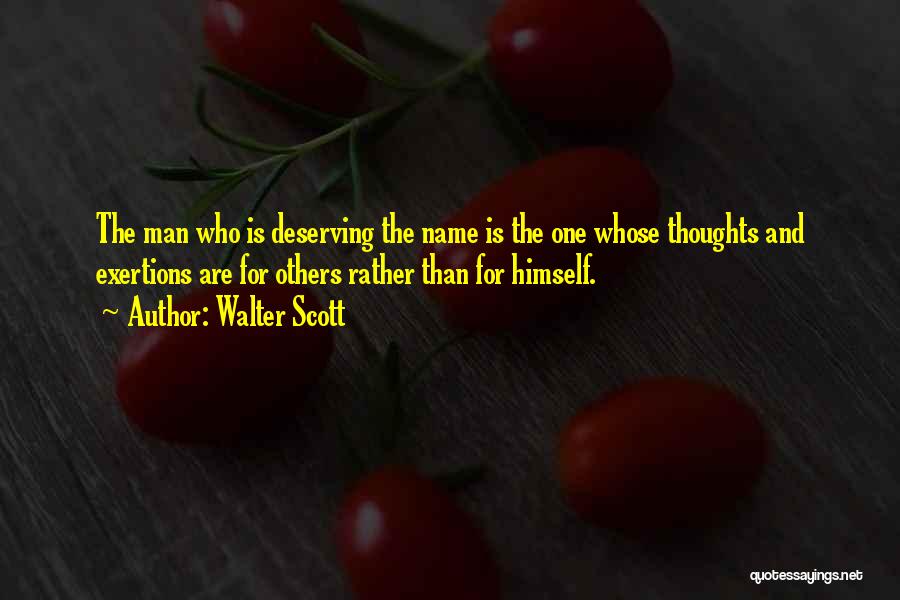 Walter Scott Quotes: The Man Who Is Deserving The Name Is The One Whose Thoughts And Exertions Are For Others Rather Than For