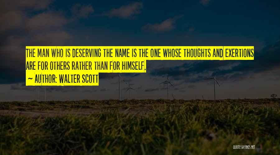 Walter Scott Quotes: The Man Who Is Deserving The Name Is The One Whose Thoughts And Exertions Are For Others Rather Than For