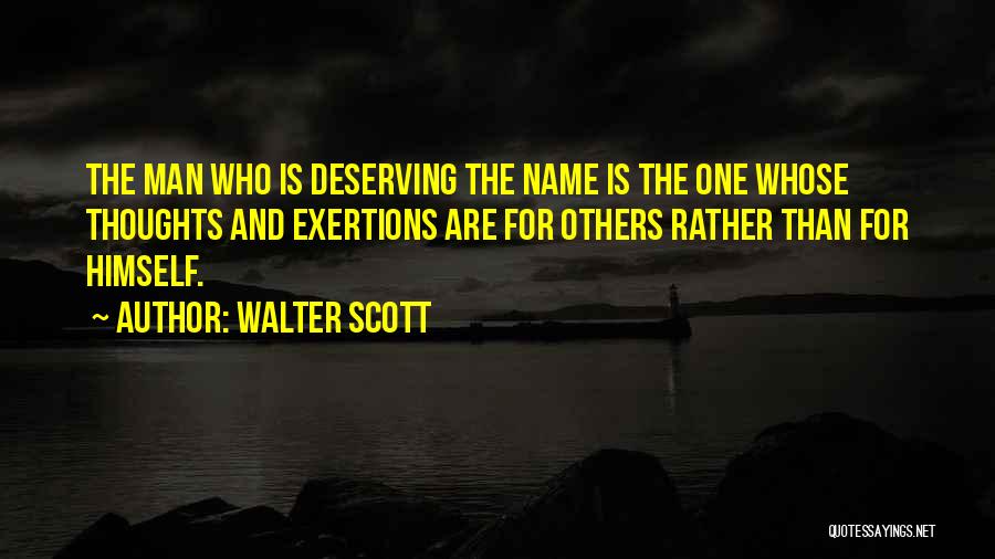 Walter Scott Quotes: The Man Who Is Deserving The Name Is The One Whose Thoughts And Exertions Are For Others Rather Than For