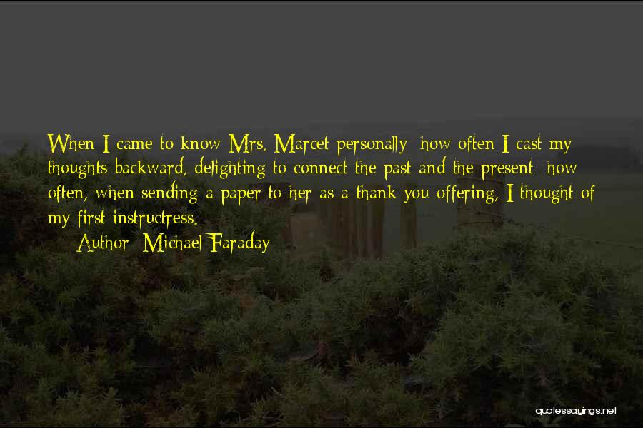 Michael Faraday Quotes: When I Came To Know Mrs. Marcet Personally; How Often I Cast My Thoughts Backward, Delighting To Connect The Past
